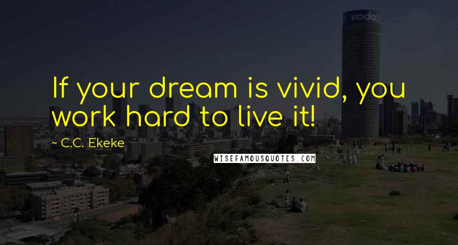 C.C. Ekeke Quotes: If your dream is vivid, you work hard to live it!