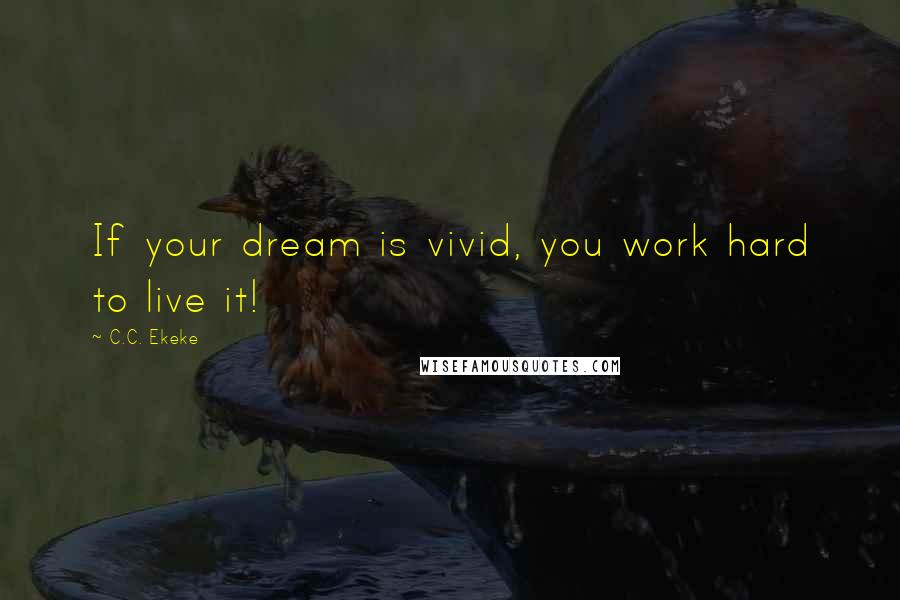 C.C. Ekeke Quotes: If your dream is vivid, you work hard to live it!