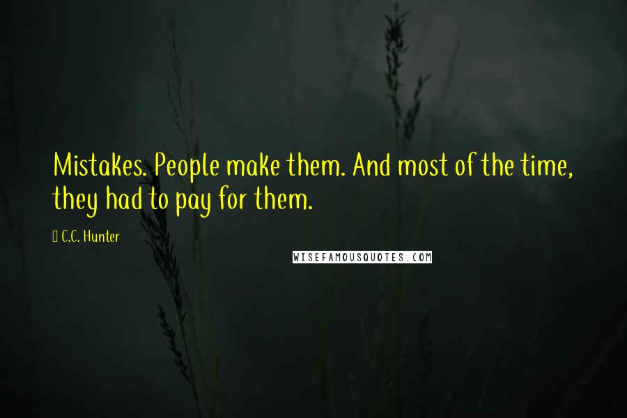 C.C. Hunter Quotes: Mistakes. People make them. And most of the time, they had to pay for them.