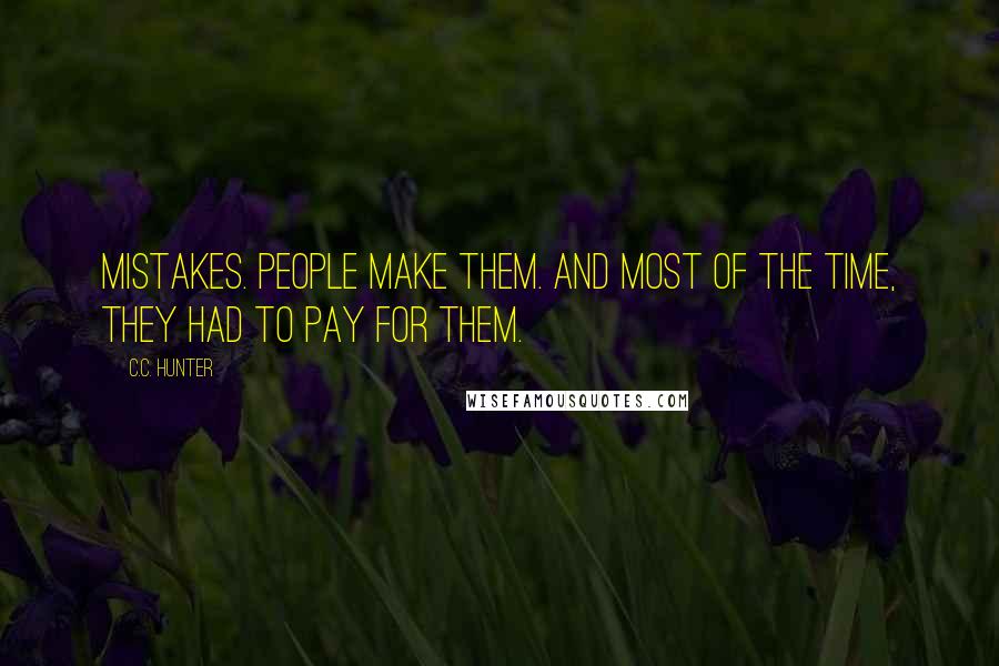 C.C. Hunter Quotes: Mistakes. People make them. And most of the time, they had to pay for them.