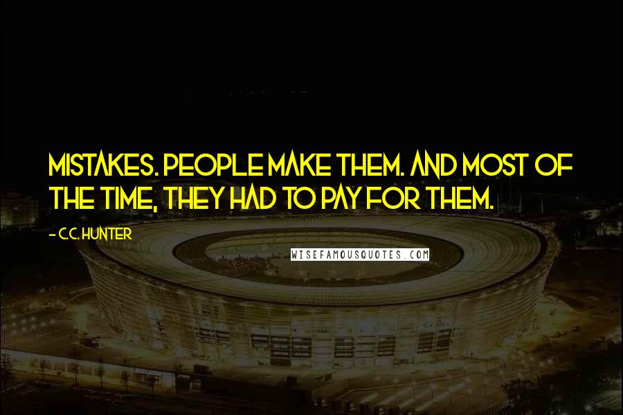 C.C. Hunter Quotes: Mistakes. People make them. And most of the time, they had to pay for them.