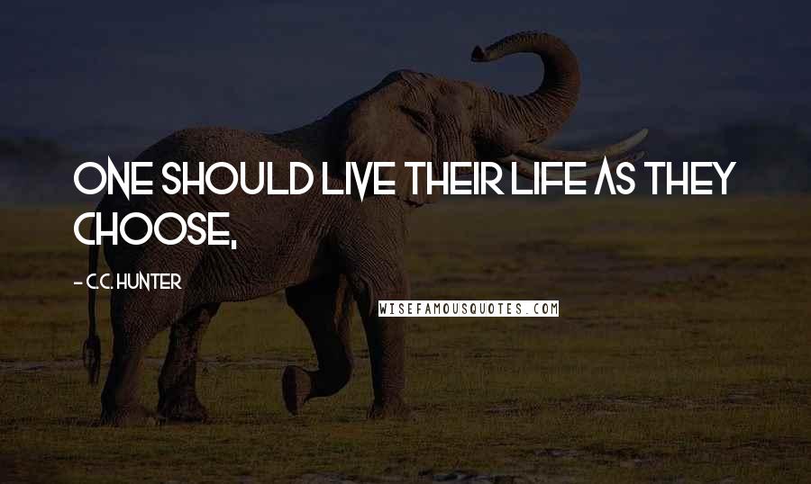 C.C. Hunter Quotes: One should live their life as they choose,
