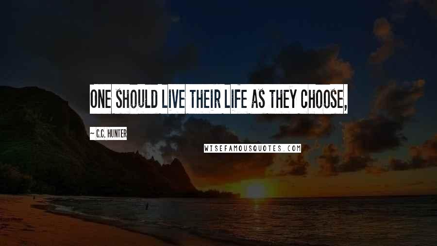 C.C. Hunter Quotes: One should live their life as they choose,