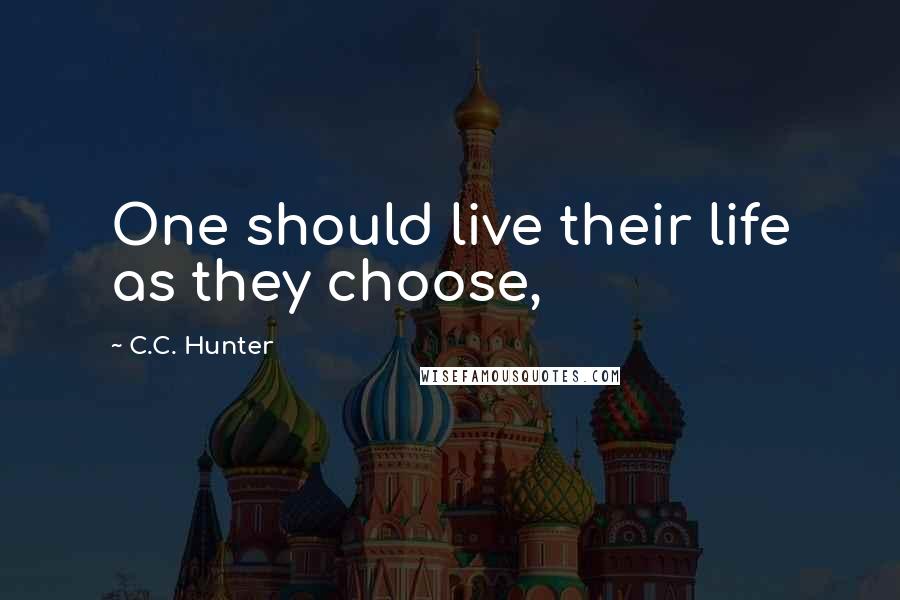 C.C. Hunter Quotes: One should live their life as they choose,