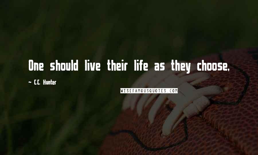 C.C. Hunter Quotes: One should live their life as they choose,