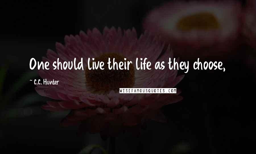 C.C. Hunter Quotes: One should live their life as they choose,