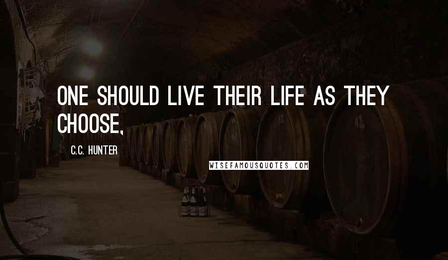 C.C. Hunter Quotes: One should live their life as they choose,