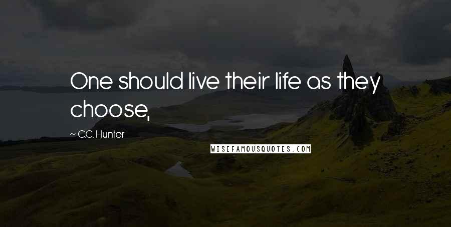 C.C. Hunter Quotes: One should live their life as they choose,