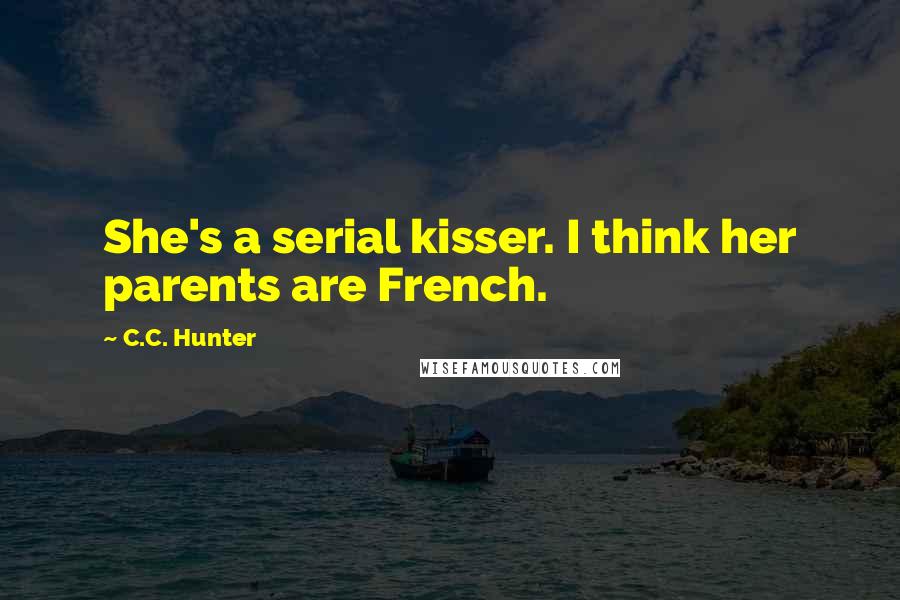 C.C. Hunter Quotes: She's a serial kisser. I think her parents are French.