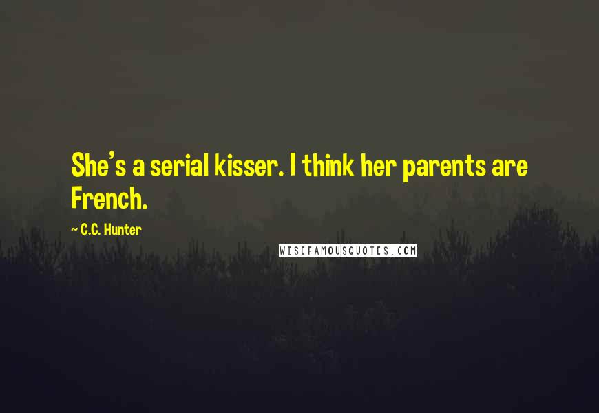 C.C. Hunter Quotes: She's a serial kisser. I think her parents are French.