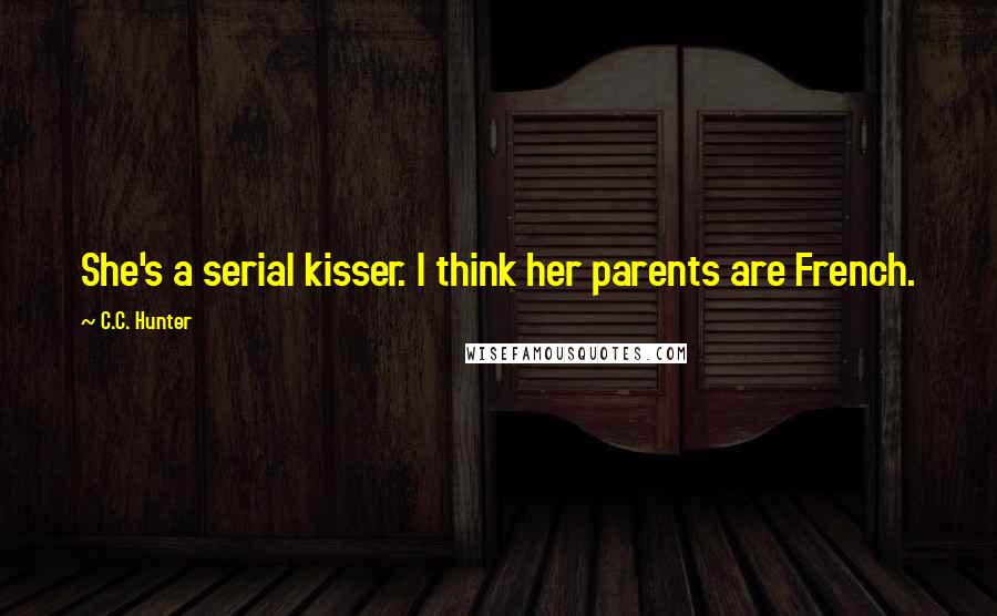 C.C. Hunter Quotes: She's a serial kisser. I think her parents are French.