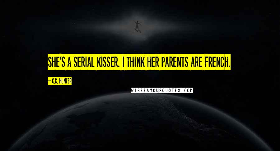 C.C. Hunter Quotes: She's a serial kisser. I think her parents are French.