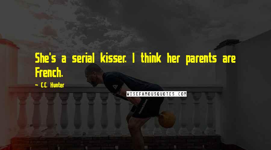 C.C. Hunter Quotes: She's a serial kisser. I think her parents are French.