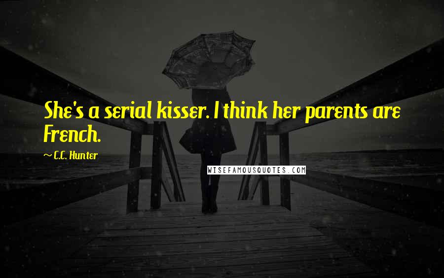 C.C. Hunter Quotes: She's a serial kisser. I think her parents are French.