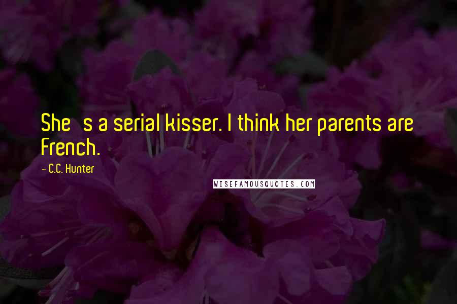 C.C. Hunter Quotes: She's a serial kisser. I think her parents are French.