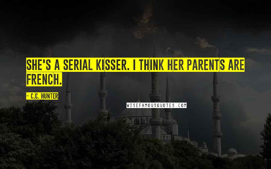 C.C. Hunter Quotes: She's a serial kisser. I think her parents are French.