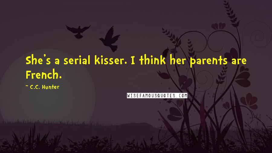 C.C. Hunter Quotes: She's a serial kisser. I think her parents are French.