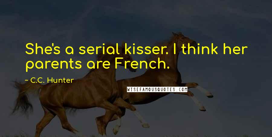 C.C. Hunter Quotes: She's a serial kisser. I think her parents are French.