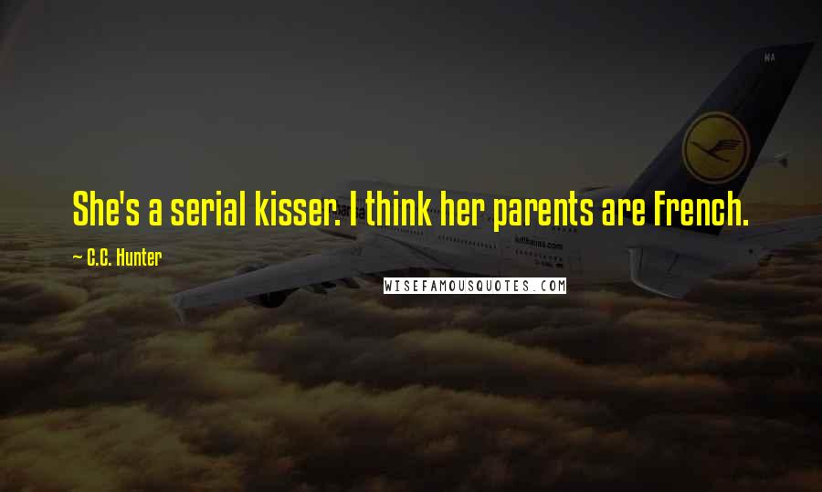 C.C. Hunter Quotes: She's a serial kisser. I think her parents are French.