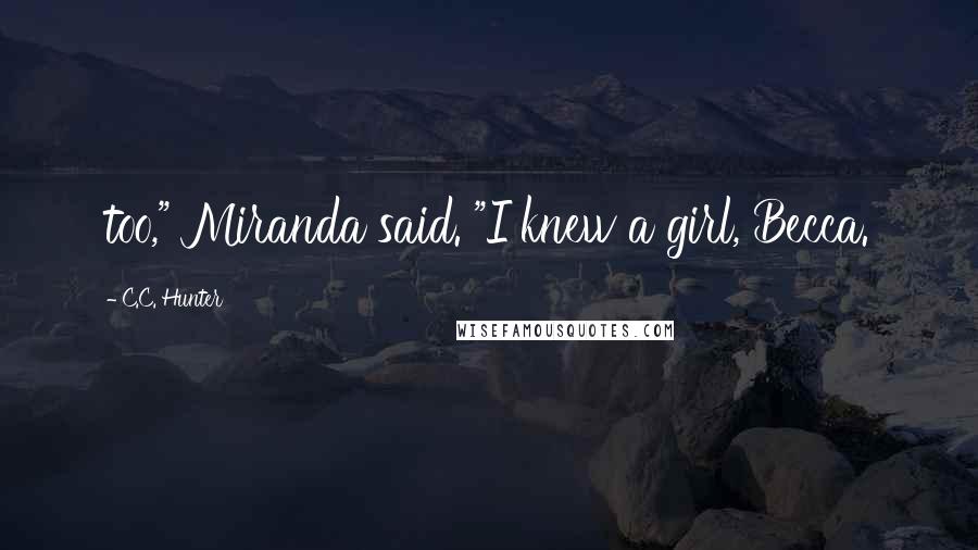 C.C. Hunter Quotes: too," Miranda said. "I knew a girl, Becca.