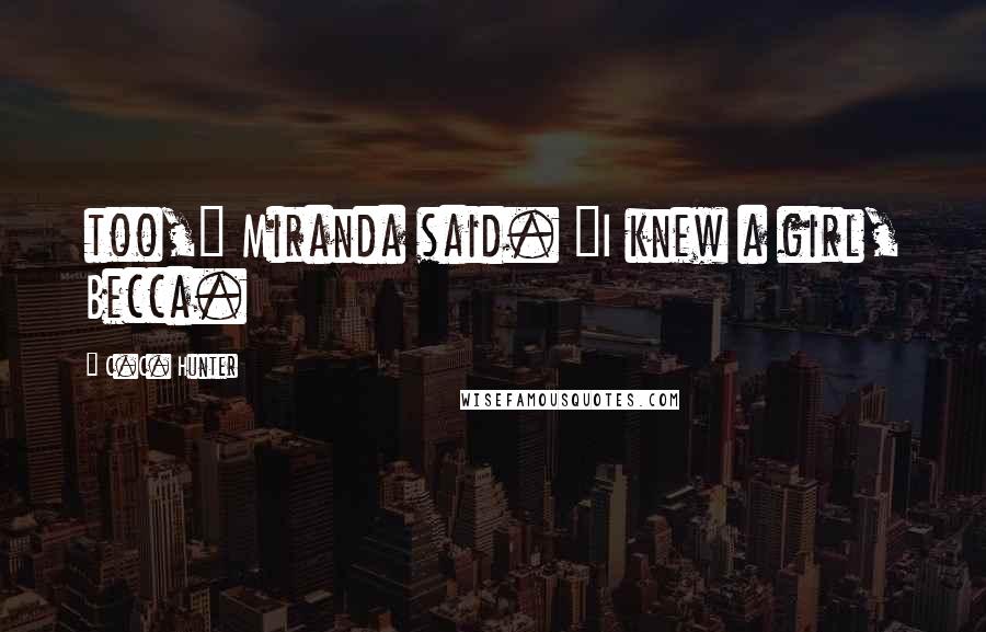 C.C. Hunter Quotes: too," Miranda said. "I knew a girl, Becca.