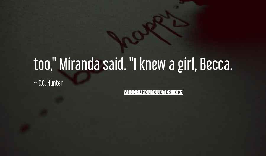 C.C. Hunter Quotes: too," Miranda said. "I knew a girl, Becca.