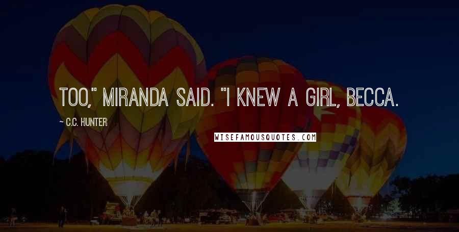 C.C. Hunter Quotes: too," Miranda said. "I knew a girl, Becca.