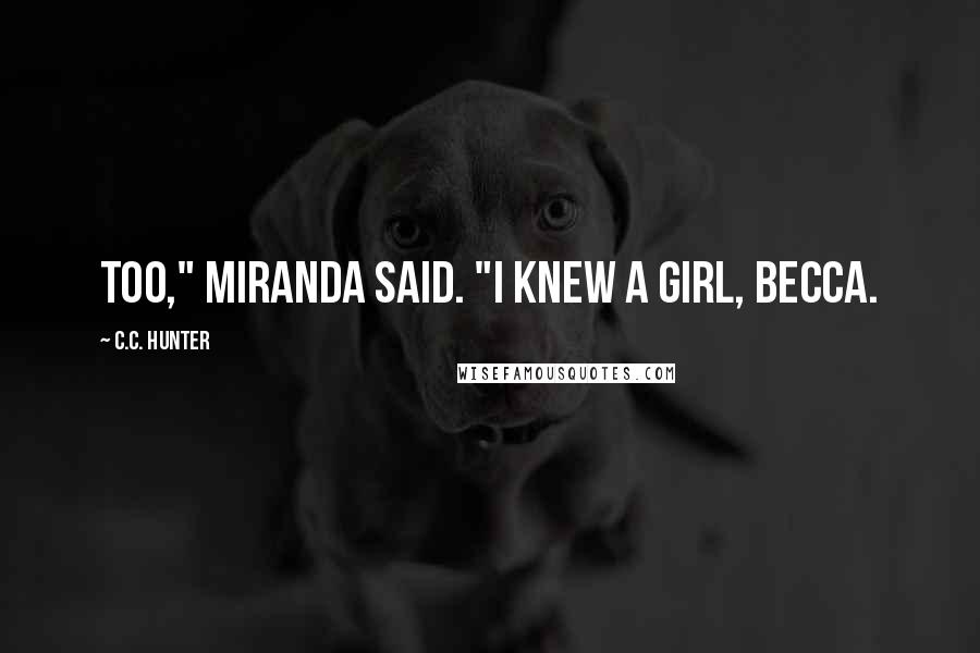 C.C. Hunter Quotes: too," Miranda said. "I knew a girl, Becca.