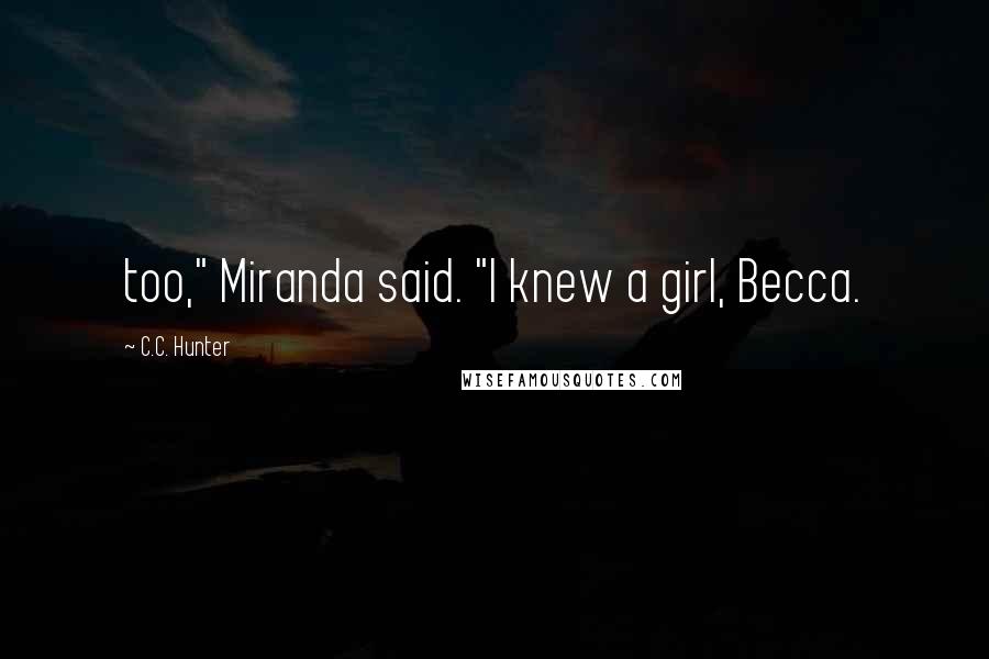 C.C. Hunter Quotes: too," Miranda said. "I knew a girl, Becca.