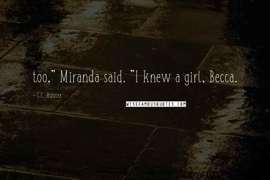 C.C. Hunter Quotes: too," Miranda said. "I knew a girl, Becca.