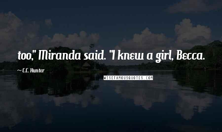 C.C. Hunter Quotes: too," Miranda said. "I knew a girl, Becca.