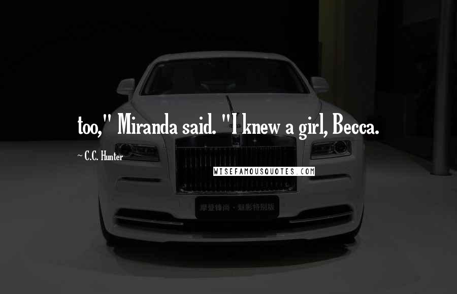 C.C. Hunter Quotes: too," Miranda said. "I knew a girl, Becca.