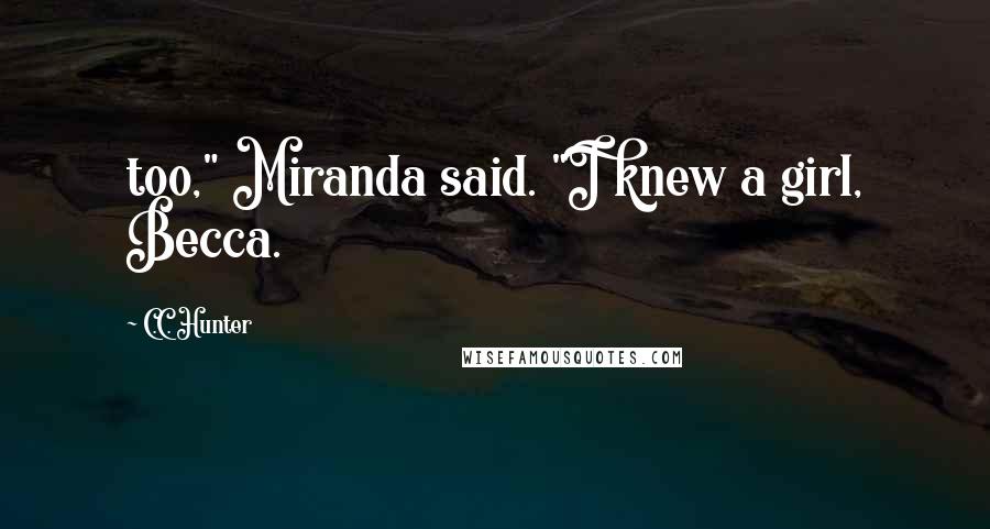 C.C. Hunter Quotes: too," Miranda said. "I knew a girl, Becca.