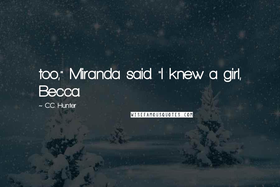 C.C. Hunter Quotes: too," Miranda said. "I knew a girl, Becca.