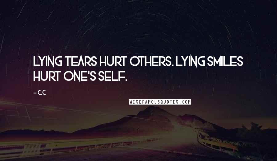 C.c Quotes: Lying tears hurt others. lying smiles hurt one's self.