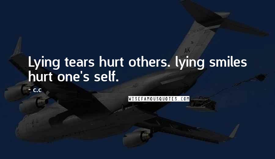 C.c Quotes: Lying tears hurt others. lying smiles hurt one's self.