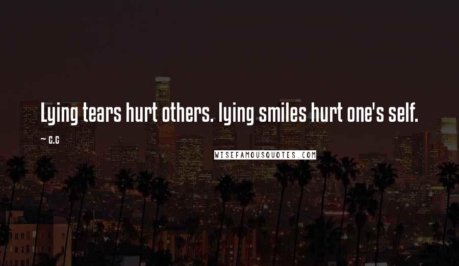 C.c Quotes: Lying tears hurt others. lying smiles hurt one's self.