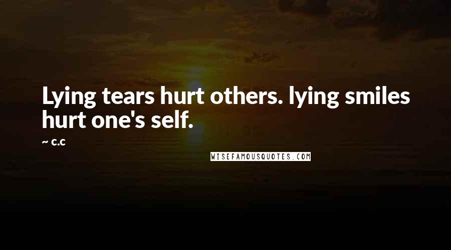 C.c Quotes: Lying tears hurt others. lying smiles hurt one's self.