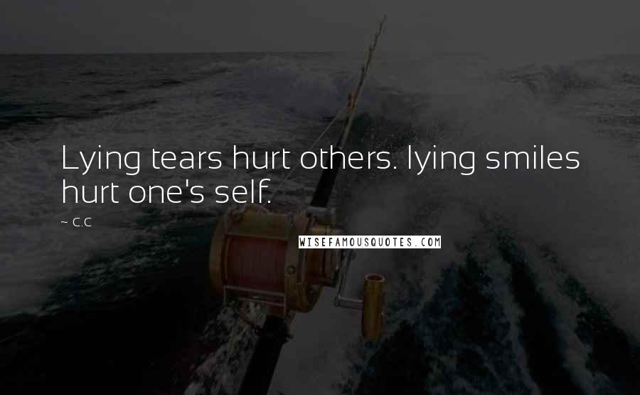 C.c Quotes: Lying tears hurt others. lying smiles hurt one's self.