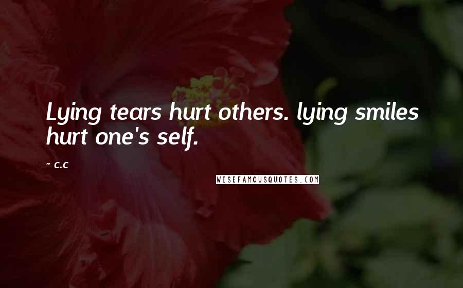 C.c Quotes: Lying tears hurt others. lying smiles hurt one's self.