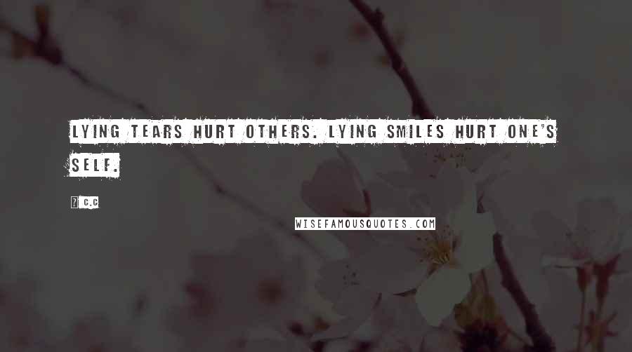 C.c Quotes: Lying tears hurt others. lying smiles hurt one's self.