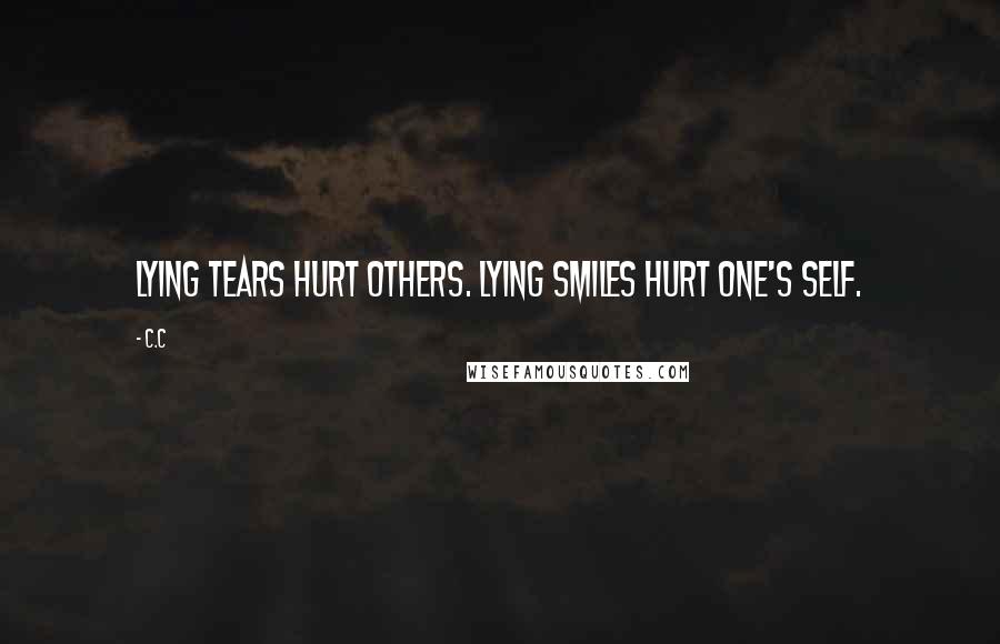 C.c Quotes: Lying tears hurt others. lying smiles hurt one's self.