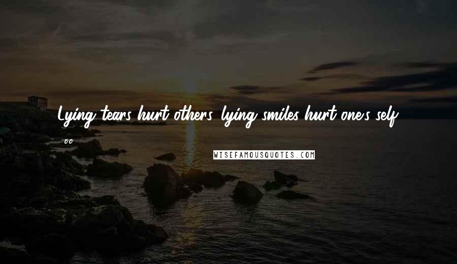 C.c Quotes: Lying tears hurt others. lying smiles hurt one's self.