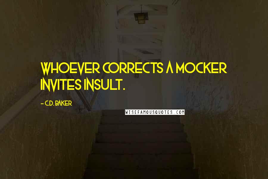 C.D. Baker Quotes: Whoever corrects a mocker invites insult.