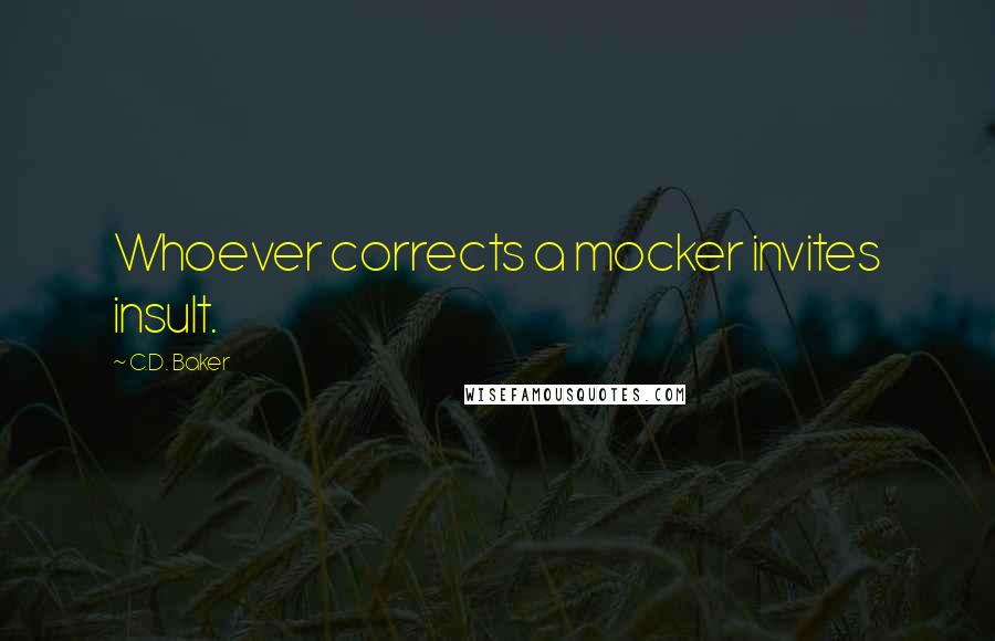 C.D. Baker Quotes: Whoever corrects a mocker invites insult.