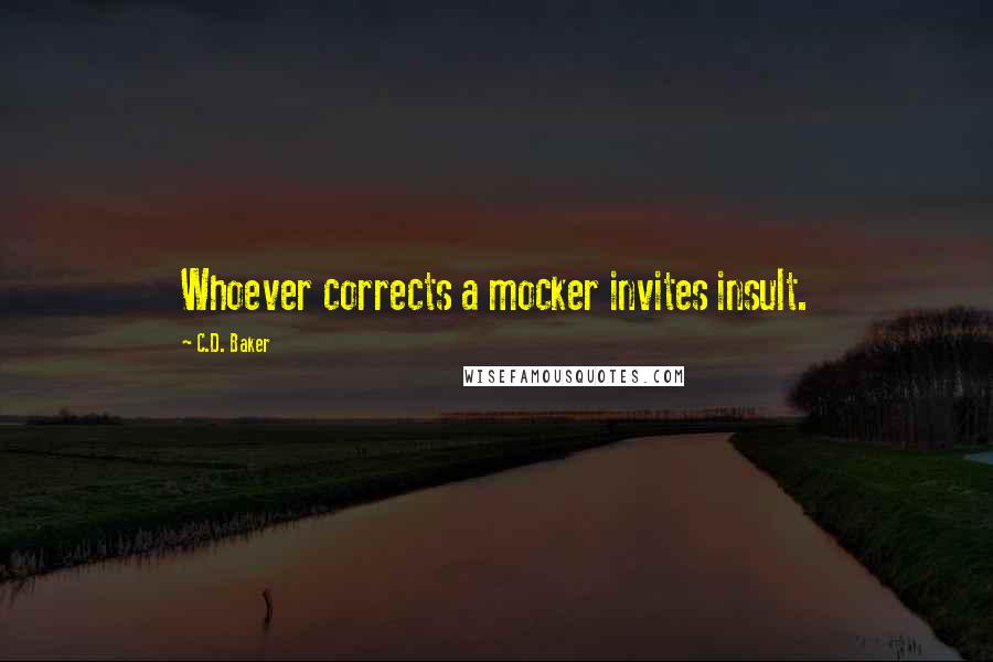 C.D. Baker Quotes: Whoever corrects a mocker invites insult.