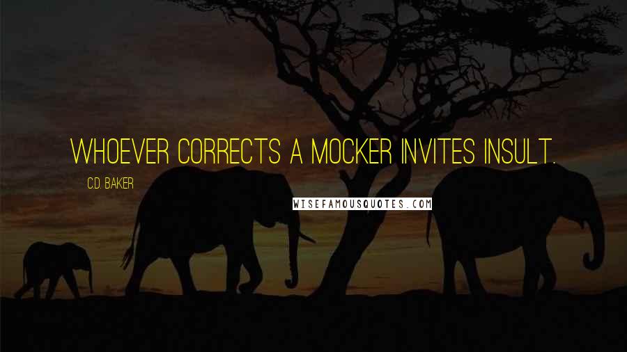 C.D. Baker Quotes: Whoever corrects a mocker invites insult.