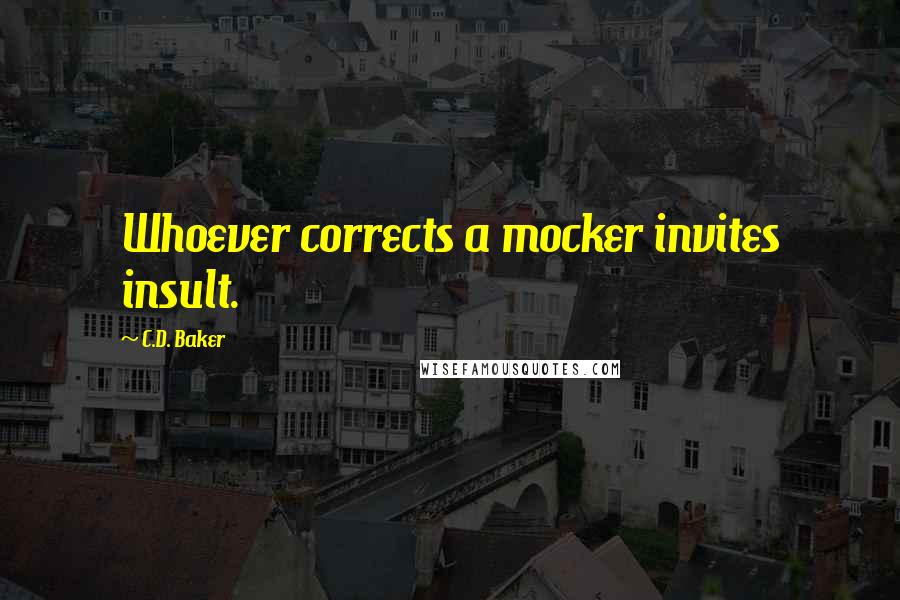 C.D. Baker Quotes: Whoever corrects a mocker invites insult.