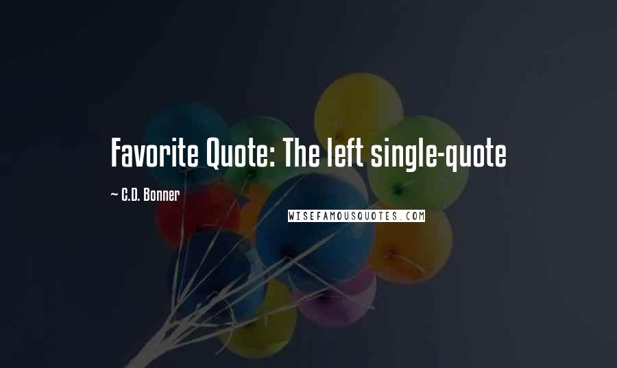 C.D. Bonner Quotes: Favorite Quote: The left single-quote