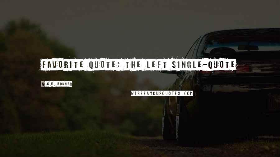 C.D. Bonner Quotes: Favorite Quote: The left single-quote
